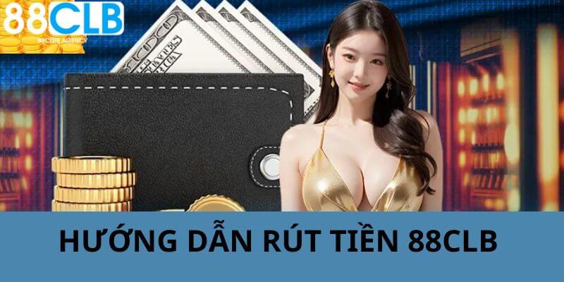 Hướng dẫn rút tiền 88CLB nhanh cho tất cả thành viên